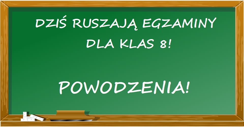 DZIŚ ÓSMOKLASIŚCI ROZPOCZYNAJĄ SWOJE EGZAMINY. POWODZENIA! 1 Egzaminy Klasa 8