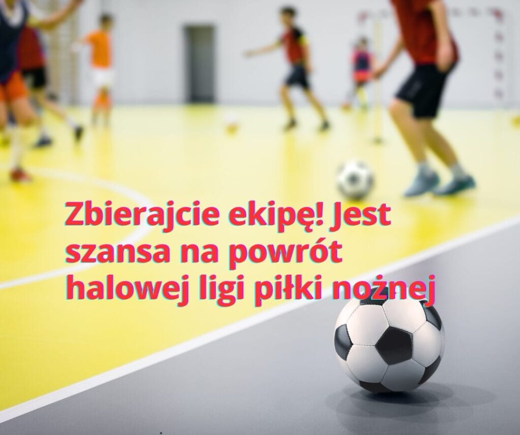 Zbierajcie ekipę! Jest szansa na powrót halowej ligi piłki nożnej 15 Futsal