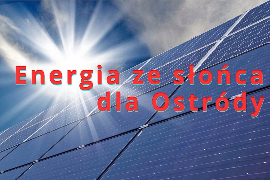 Energia ze słońca dla Ostródy. NEO zbuduje farmę – skorzystamy wszyscy. 13 energia ze slaonca dla ostrody