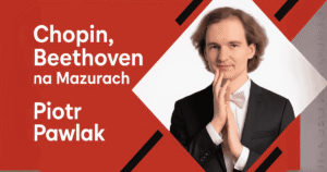 Wyjątkowe wydarzenie w Łukcie: koncert Chopin, Beethoven z Piotrem Pawlakiem 17 Chopin, Beethoven W Wykonaniu Piotra Pawlaka