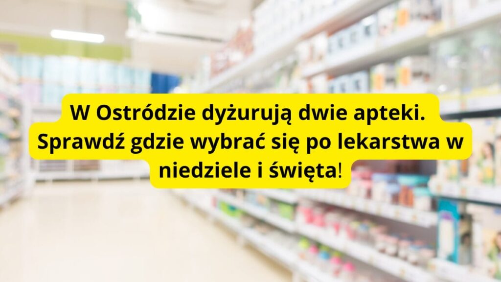 Dyżurujące apteki w Ostródzie. Są zmiany od stycznia 2026 roku!