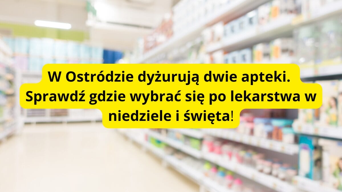 Dyżurujące Apteki W Ostródzie. Są Zmiany Od Stycznia 2026 Roku!